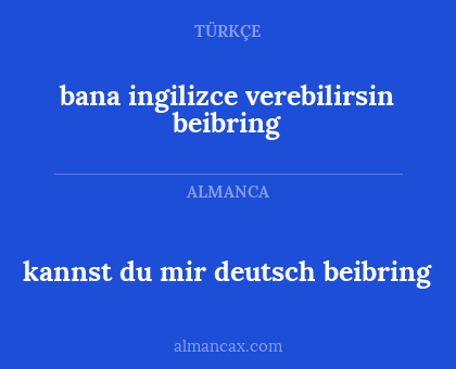 kannst du mir deutsch beibring - bana ingilizce verebilirsin beibring