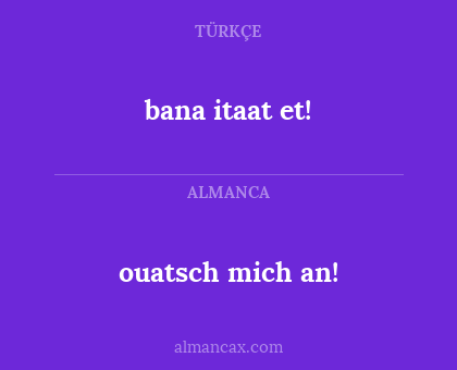 bana itaat et! - ouatsch mich an!