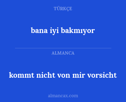 kommt nicht von mir vorsicht - bana iyi bakmıyor
