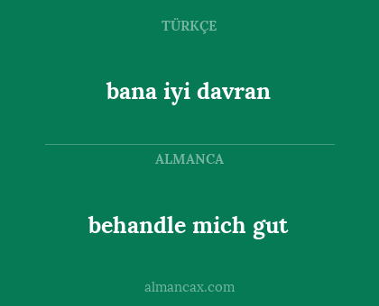 behandle mich gut - bana iyi davran