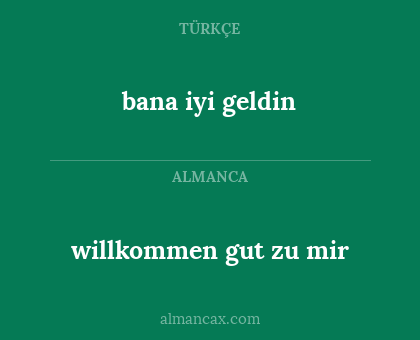 bana iyi geldin - willkommen gut zu mir