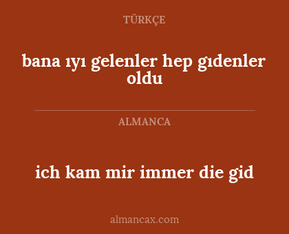 bana ıyı gelenler hep gıdenler oldu - ich kam mir immer die gid