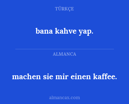 bana kahve yap. - machen sie mir einen kaffee.