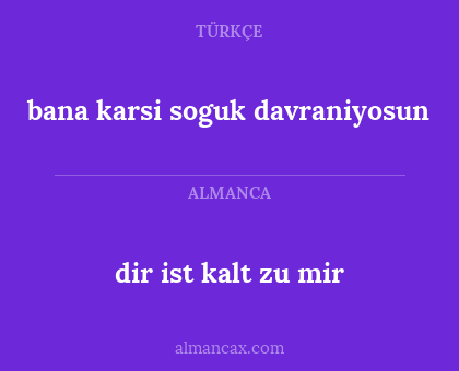 dir ist kalt zu mir - bana karsi soguk davraniyosun