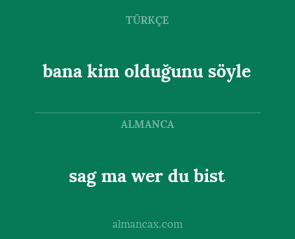 sag ma wer du bist - bana kim olduğunu söyle