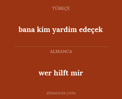 wer hilft mir - bana kim yardim edeçek