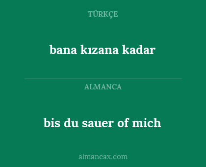 bis du sauer of mich - bana kızana kadar