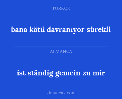 ist ständig gemein zu mir - bana kötü davranıyor sürekli