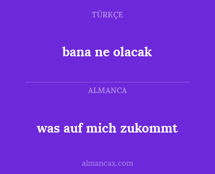 was auf mich zukommt - bana ne olacak