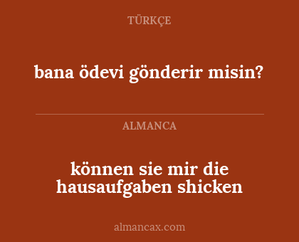 können sie mir die hausaufgaben shicken - bana ödevi gönderir misin?