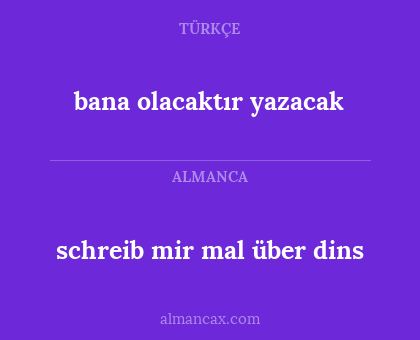 bana olacaktır yazacak - schreib mir mal über dins