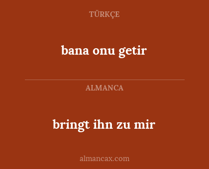 bana onu getir - bringt ihn zu mir
