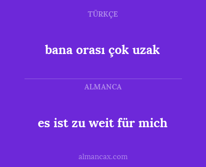 es ist zu weit für mich - bana orası çok uzak