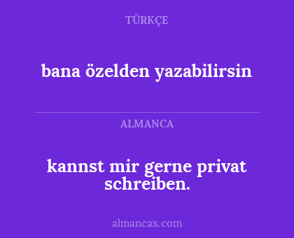 bana özelden yazabilirsin - kannst mir gerne privat schreiben.