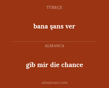 gib mir die chance - bana şans ver