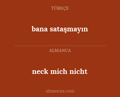neck mich nicht - bana sataşmayın