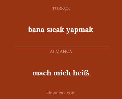 mach mich heiß - bana sıcak yapmak