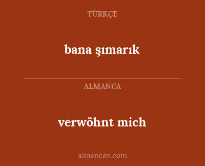 verwöhnt mich - bana şımarık