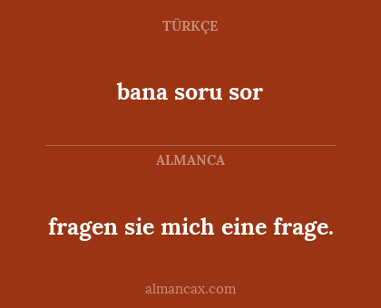 bana soru sor - fragen sie mich eine frage.