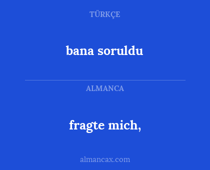 bana soruldu - fragte mich,