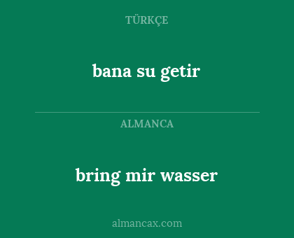 bring mir wasser - bana su getir