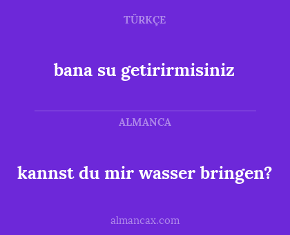 bana su getirirmisiniz - kannst du mir wasser bringen?