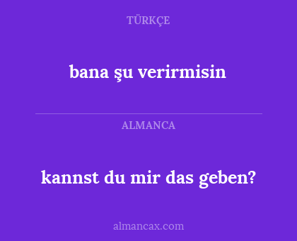 bana şu verirmisin - kannst du mir das geben?