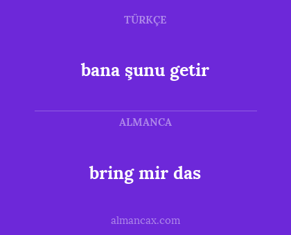 bring mir das - bana şunu getir