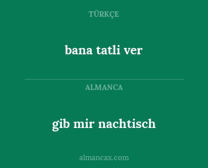 bana tatli ver - gib mir nachtisch