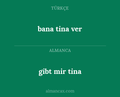 bana tina ver - gibt mir tina