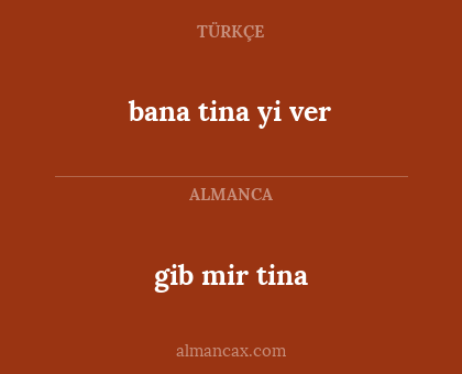 gib mir tina - bana tina yi ver