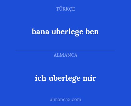 ich uberlege mir - bana uberlege ben