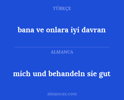 mich und behandeln sie gut - bana ve onlara iyi davran