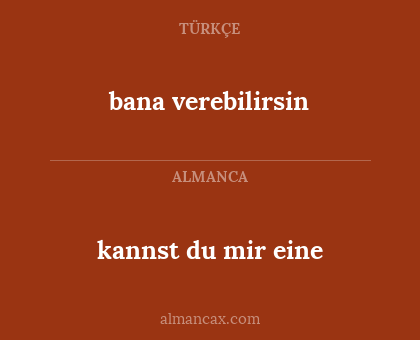 kannst du mir eine - bana verebilirsin