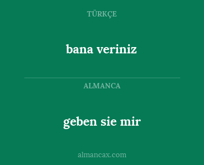 geben sie mir - bana veriniz