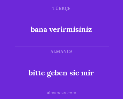 bitte geben sie mir - bana verirmisiniz