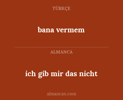 bana vermem - ich gib mir das nicht
