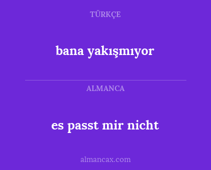es passt mir nicht - bana yakışmıyor