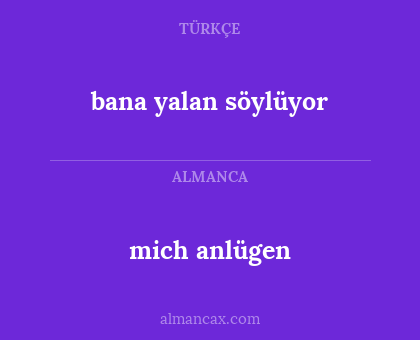 mich anlügen - bana yalan söylüyor