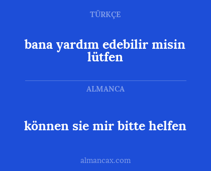 können sie mir bitte helfen - bana yardım edebilir misin lütfen