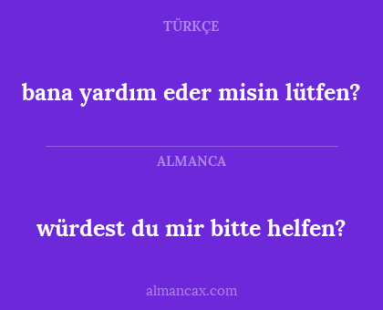 würdest du mir bitte helfen? - bana yardım eder misin lütfen?