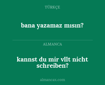 kannst du mir vllt nicht schreiben? - bana yazamaz mısın?