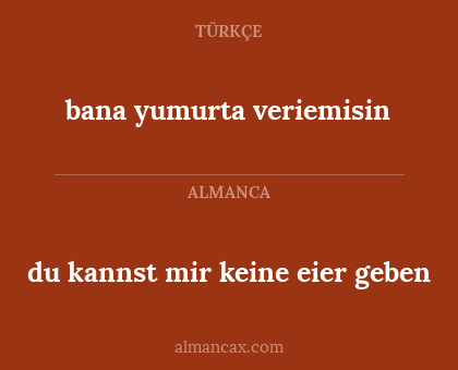 du kannst mir keine eier geben - bana yumurta veriemisin