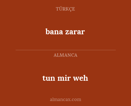 tun mir weh - bana zarar