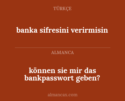 banka sifresini verirmisin - können sie mir das bankpasswort geben?