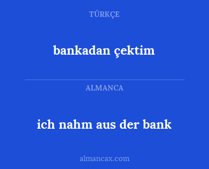 bankadan çektim - ich nahm aus der bank
