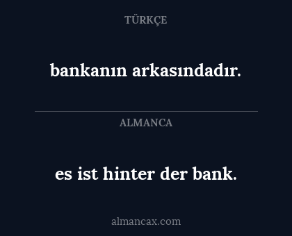 es ist hinter der bank. - bankanın arkasındadır.