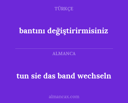 tun sie das band wechseln - bantını değiştirirmisiniz