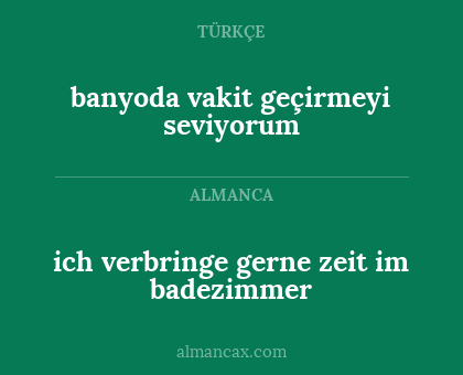 banyoda vakit geçirmeyi seviyorum - ich verbringe gerne zeit im badezimmer