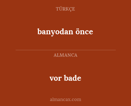 vor bade - banyodan önce